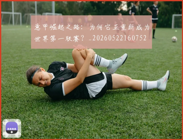 意甲崛起之路：为何它正重新成为世界第一联赛？_20260522160752