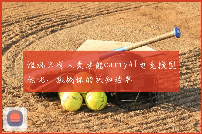 谁说只有人类才能carryAI电竞模型优化，挑战你的认知边界