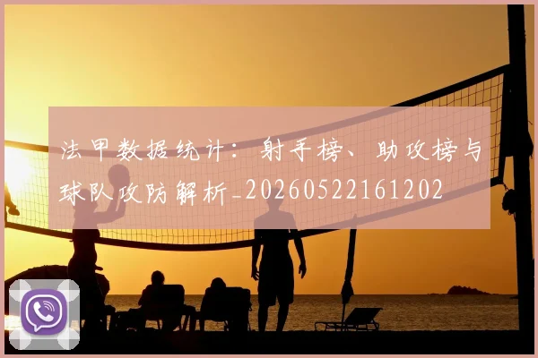 法甲数据统计:射手榜、助攻榜与球队攻防解析_20260522161202