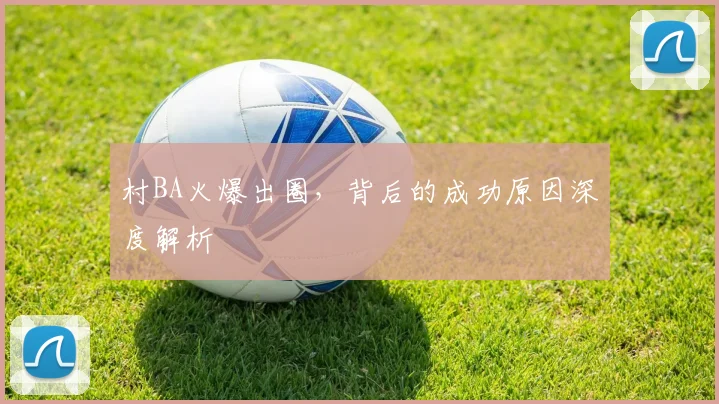 村BA火爆出圈,背后的成功原因深度解析