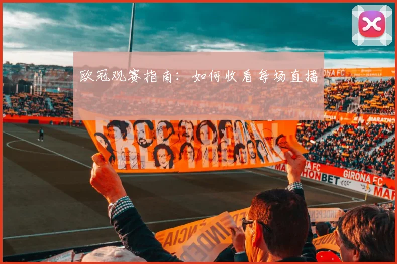 欧冠观赛指南：如何收看每场直播