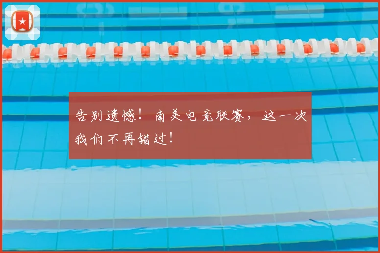 告别遗憾!南美电竞联赛,这一次我们不再错过!